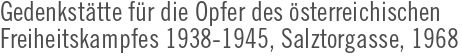 Gedenksttte fr die Opfer des sterreichischen<br>Freiheitskampfes 1938-1945, Salztorgasse, 1968